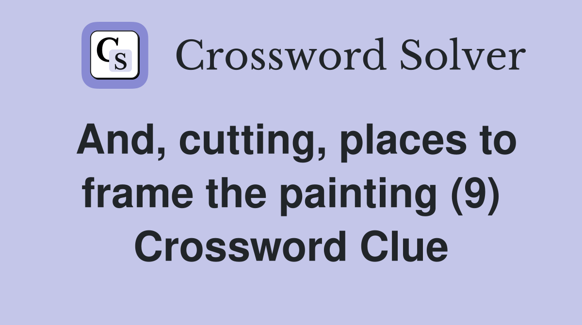 And, cutting, places to frame the painting (9) Crossword Clue Answers